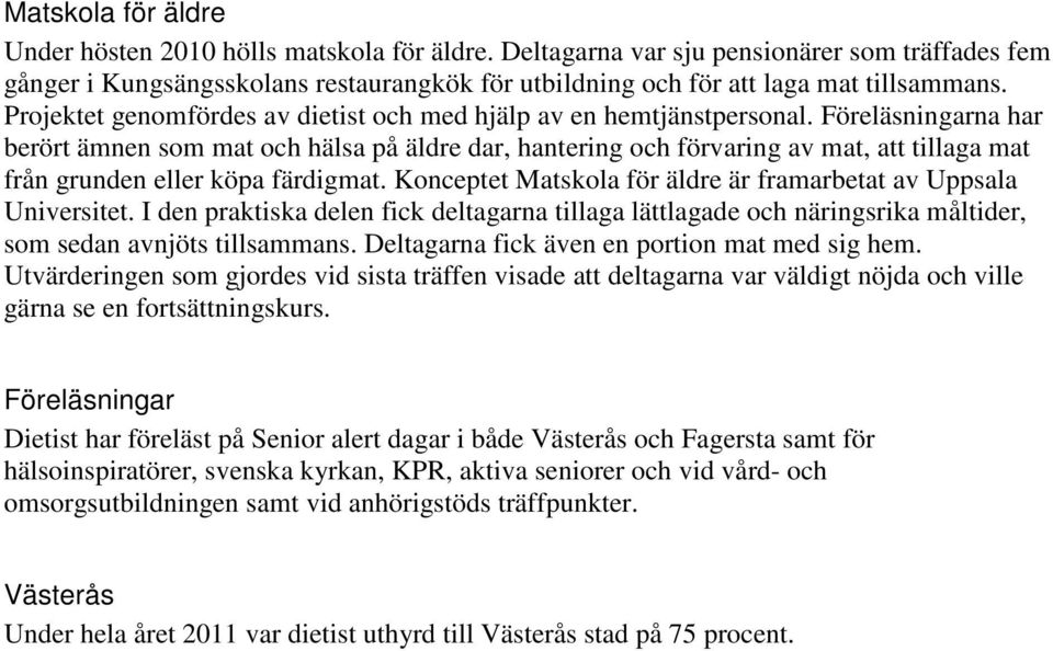 Föreläsningarna har berört ämnen som mat och hälsa på äldre dar, hantering och förvaring av mat, att tillaga mat från grunden eller köpa färdigmat.