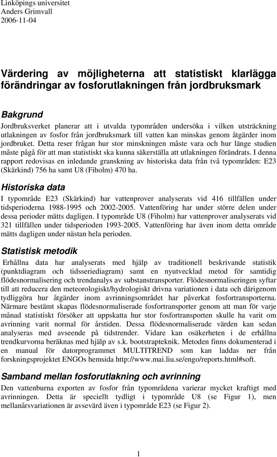 Detta reser frågan hur stor minskningen måste vara och hur länge studien måste pågå för att man statistiskt ska kunna säkerställa att utlakningen förändrats.