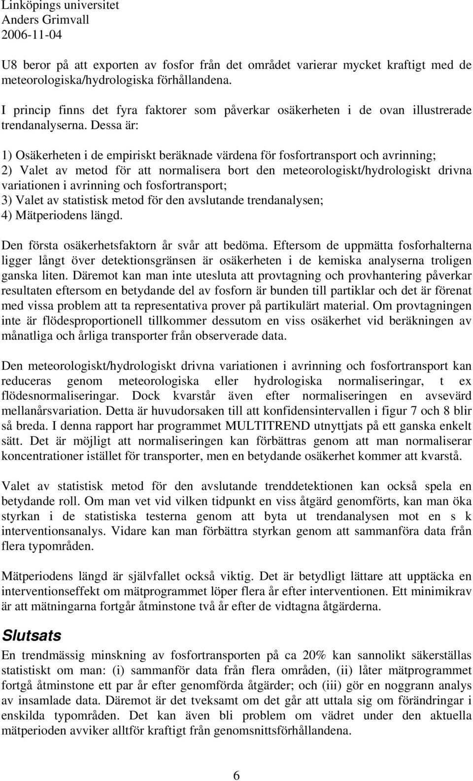 Dessa är: 1) Osäkerheten i de empiriskt beräknade värdena för fosfortransport och avrinning; 2) Valet av metod för att normalisera bort den meteorologiskt/hydrologiskt drivna variationen i avrinning