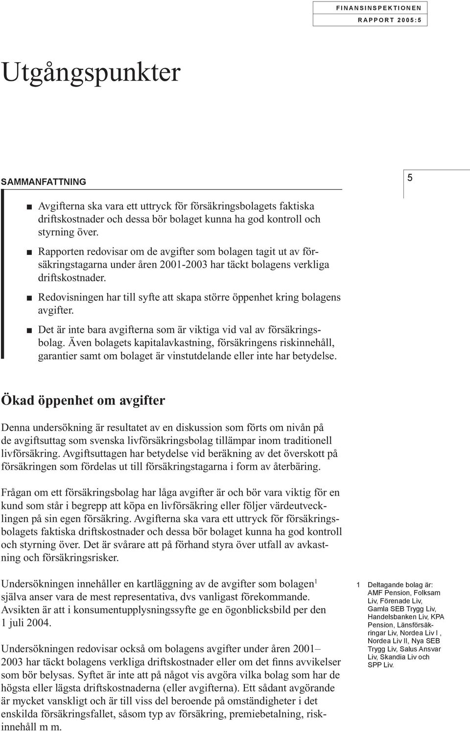 Redovisningen har till syfte att skapa större öppenhet kring bolagens avgifter. Det är inte bara avgifterna som är viktiga vid val av försäkringsbolag.
