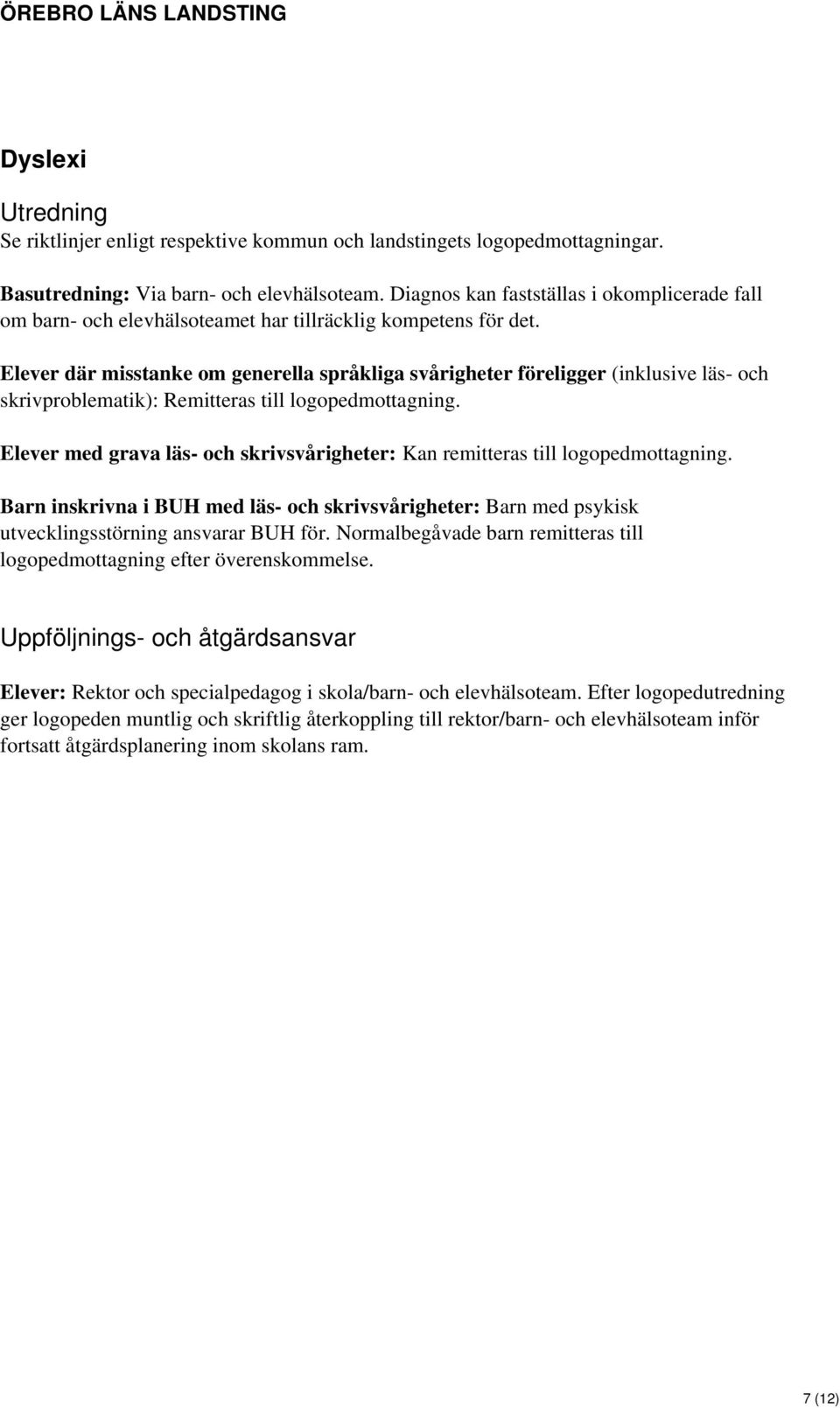Elever där misstanke om generella språkliga svårigheter föreligger (inklusive läs- och skrivproblematik): Remitteras till logopedmottagning.