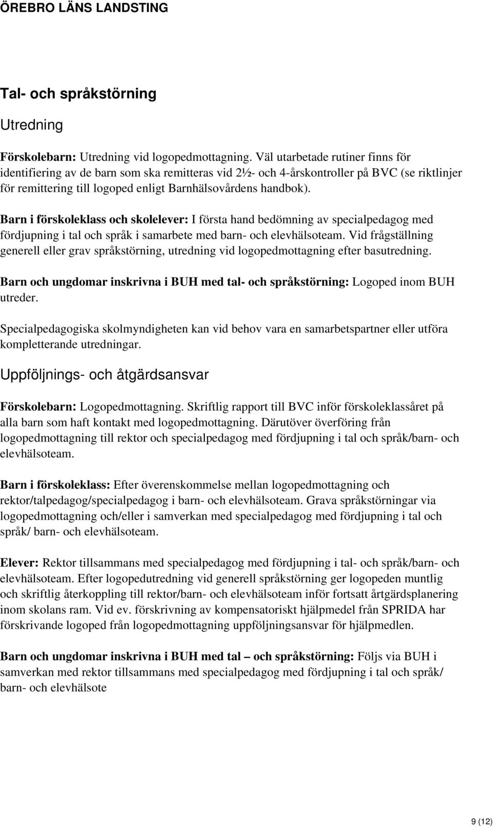 Barn i förskoleklass och skolelever: I första hand bedömning av specialpedagog med fördjupning i tal och språk i samarbete med barn- och elevhälsoteam.