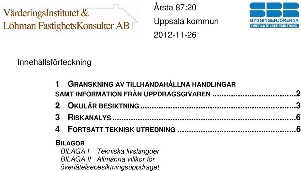 ..3 3 RISKANALYS...6 4 FORTSATT TEKNISK UTREDNING.
