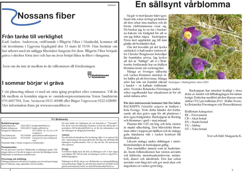 Även om du inte är medlem är du välkommen till föreläsningen. I sommar börjar vi gräva Redaktionsgrupp: Kjell Johansson 0322-628113 brattensby@tele2.se Barbro Johansson 0322-628113 barbro.jo@tele2.