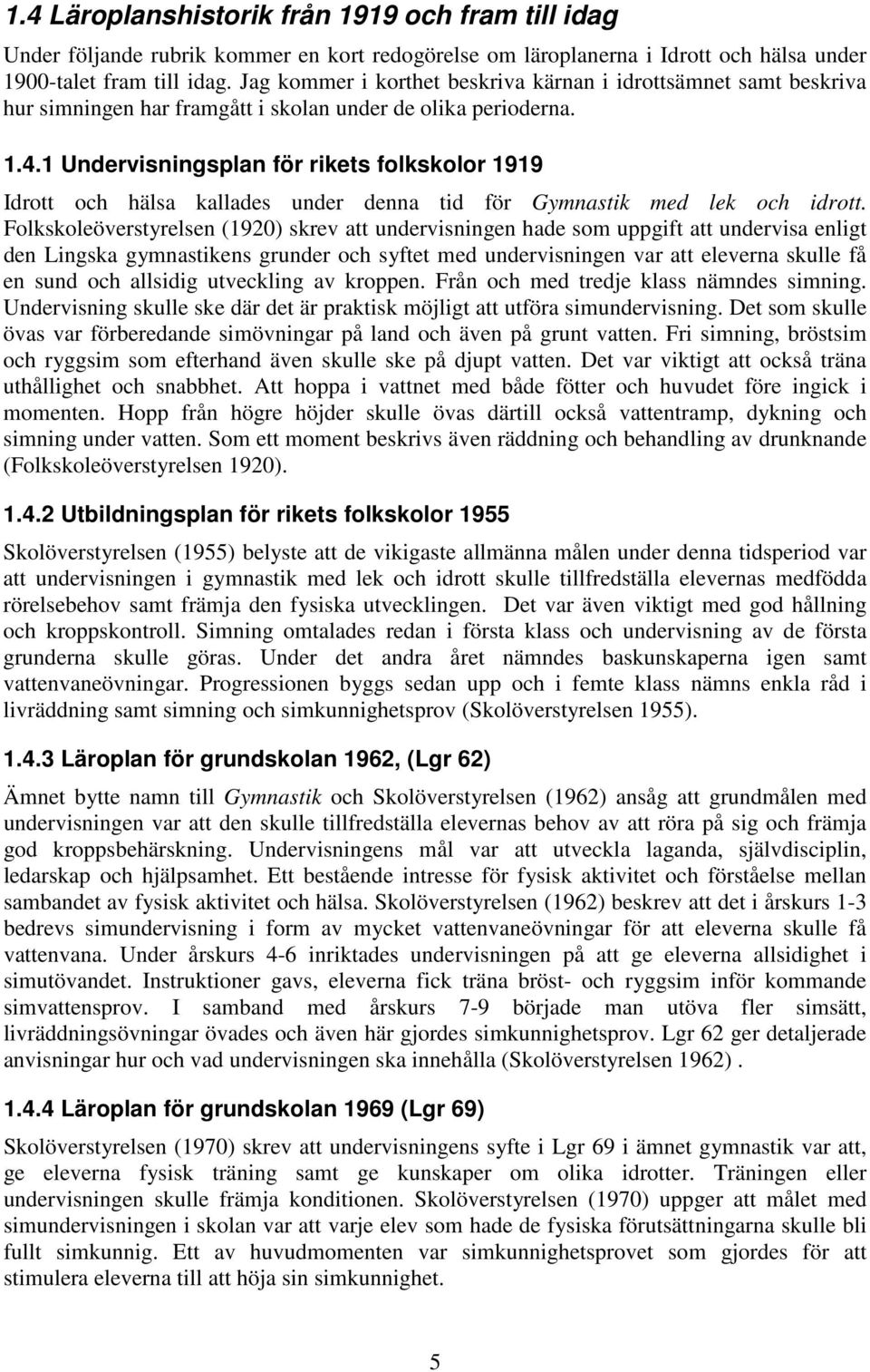 1 Undervisningsplan för rikets folkskolor 1919 Idrott och hälsa kallades under denna tid för Gymnastik med lek och idrott.