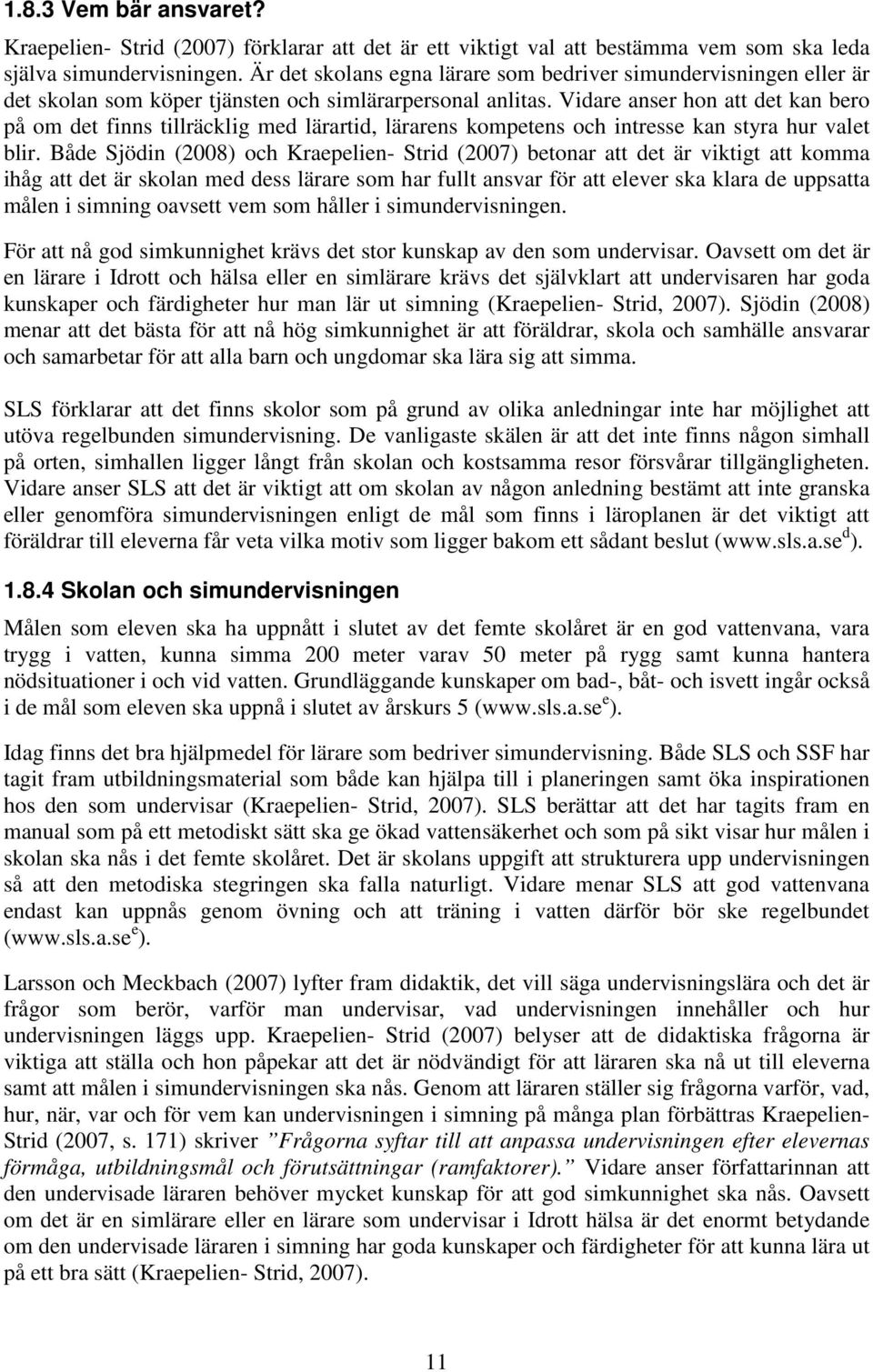 Vidare anser hon att det kan bero på om det finns tillräcklig med lärartid, lärarens kompetens och intresse kan styra hur valet blir.