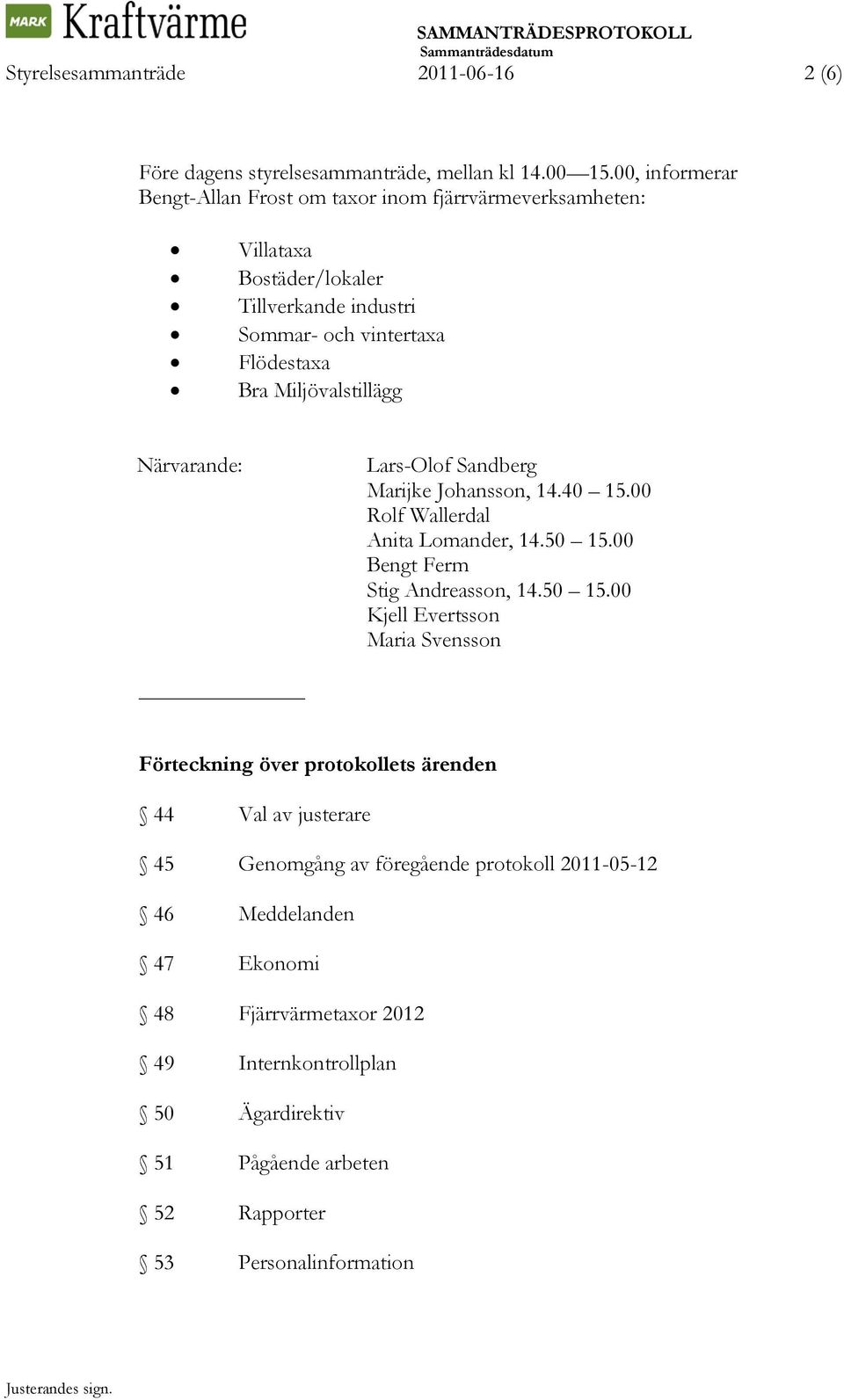 Miljövalstillägg Närvarande: Lars-Olof Sandberg Marijke Johansson, 14.40 15.00 Rolf Wallerdal Anita Lomander, 14.50 15.