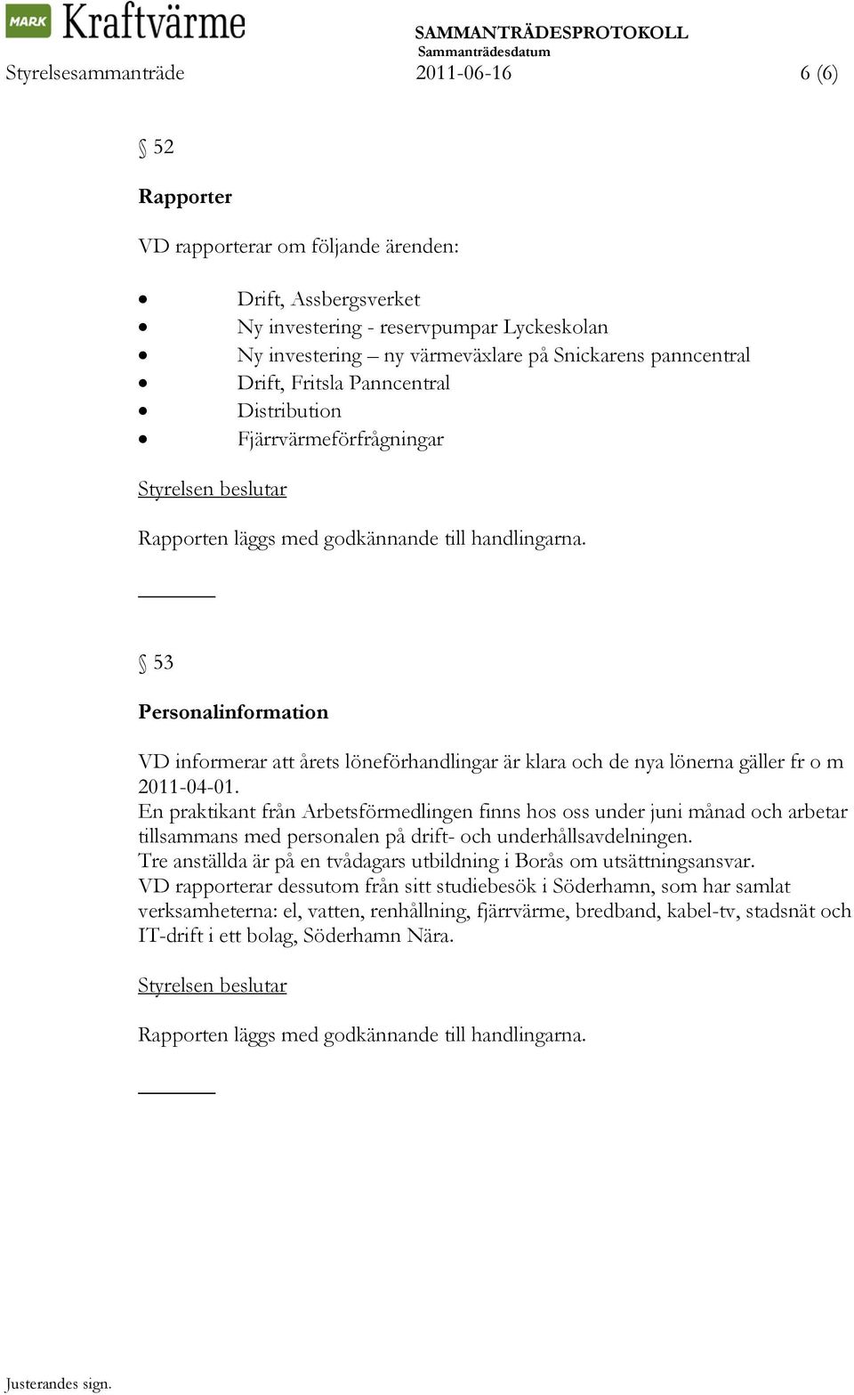 53 Personalinformation VD informerar att årets löneförhandlingar är klara och de nya lönerna gäller fr o m 2011-04-01.