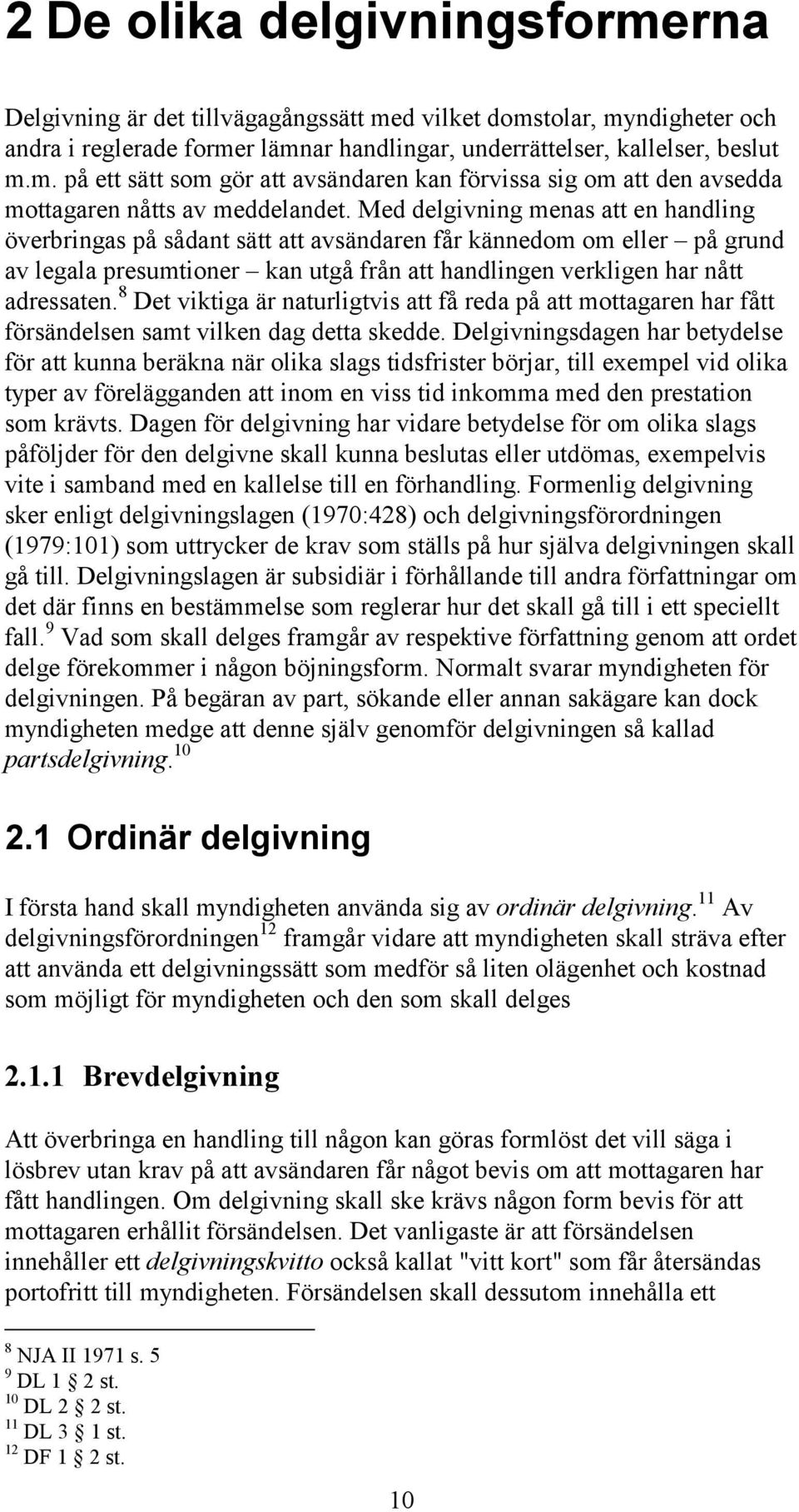 8 Det viktiga är naturligtvis att få reda på att mottagaren har fått försändelsen samt vilken dag detta skedde.