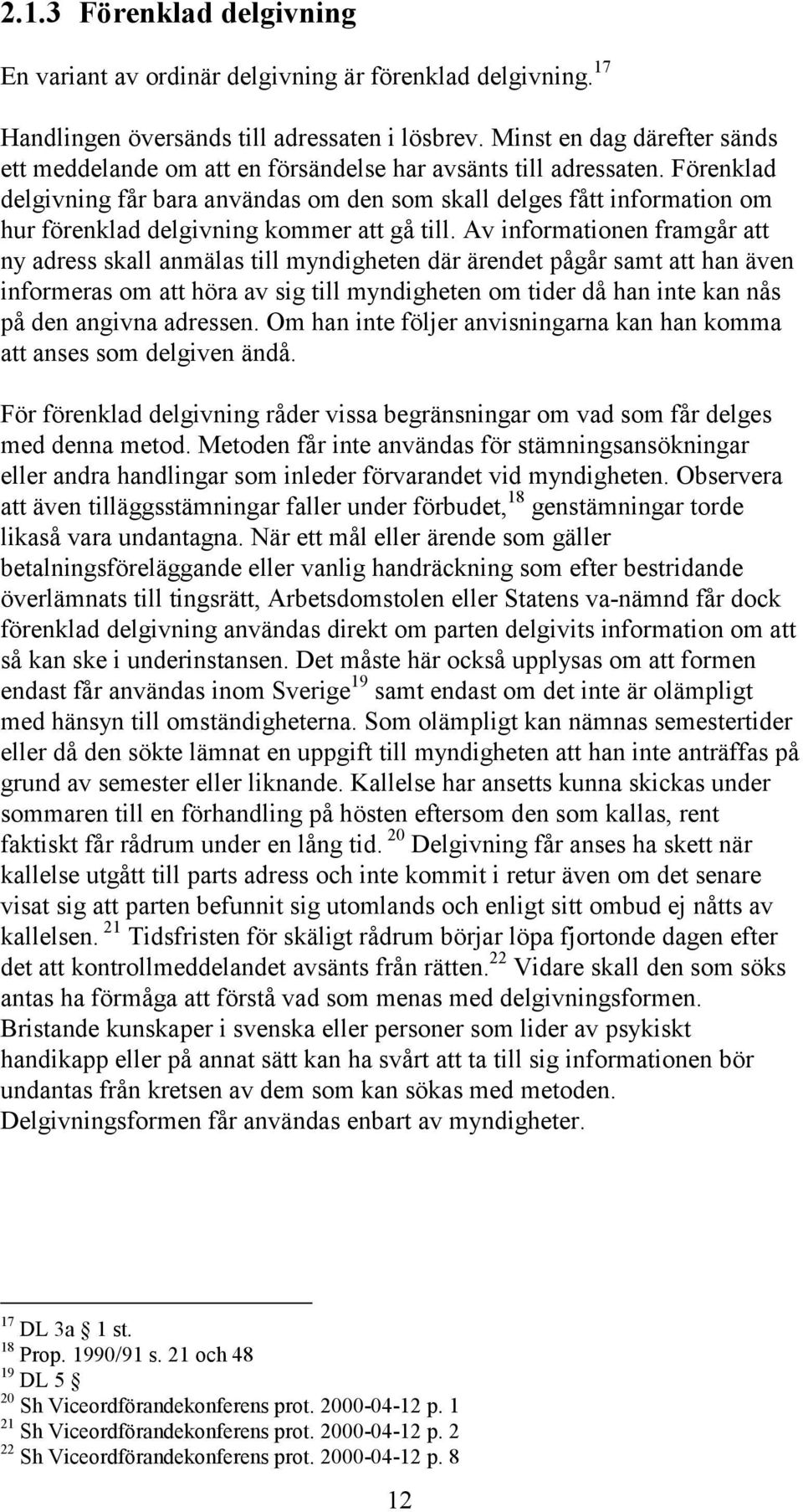 Förenklad delgivning får bara användas om den som skall delges fått information om hur förenklad delgivning kommer att gå till.