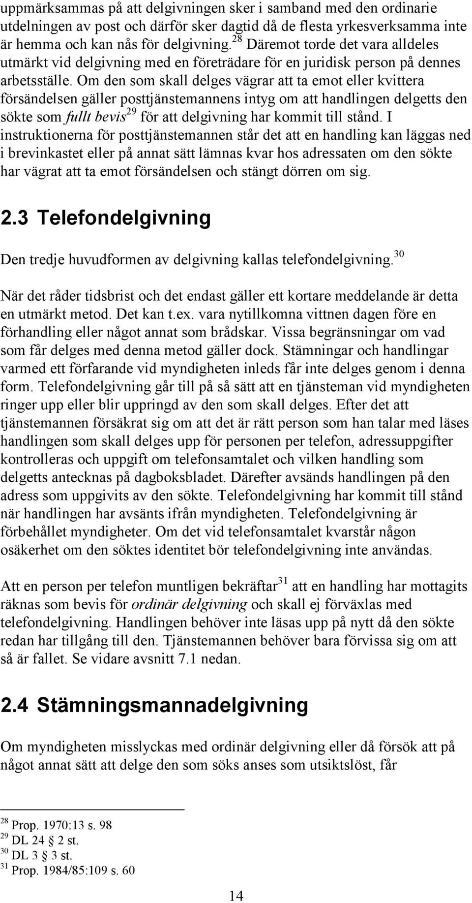 Om den som skall delges vägrar att ta emot eller kvittera försändelsen gäller posttjänstemannens intyg om att handlingen delgetts den sökte som fullt bevis 29 för att delgivning har kommit till stånd.