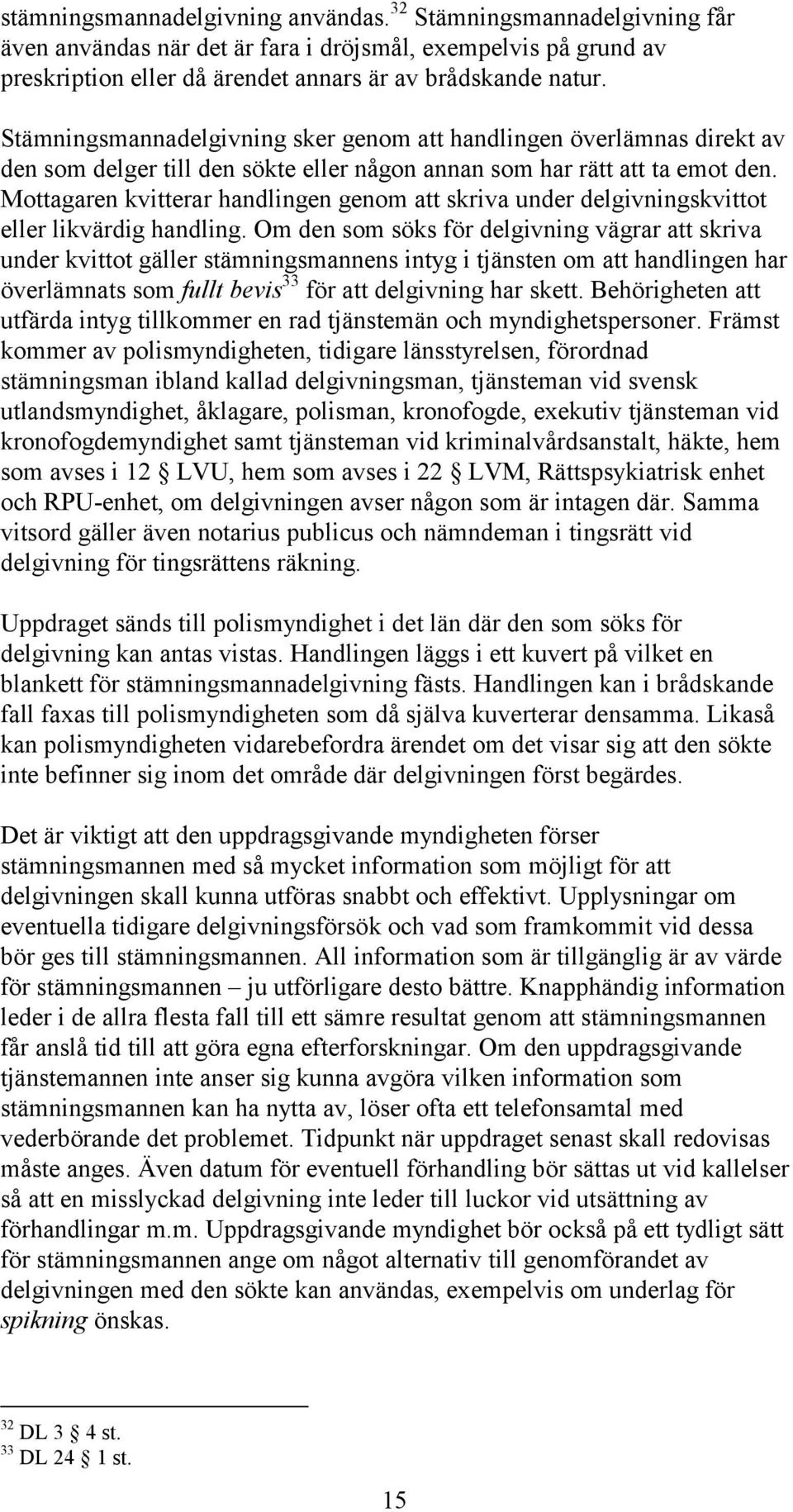 Mottagaren kvitterar handlingen genom att skriva under delgivningskvittot eller likvärdig handling.
