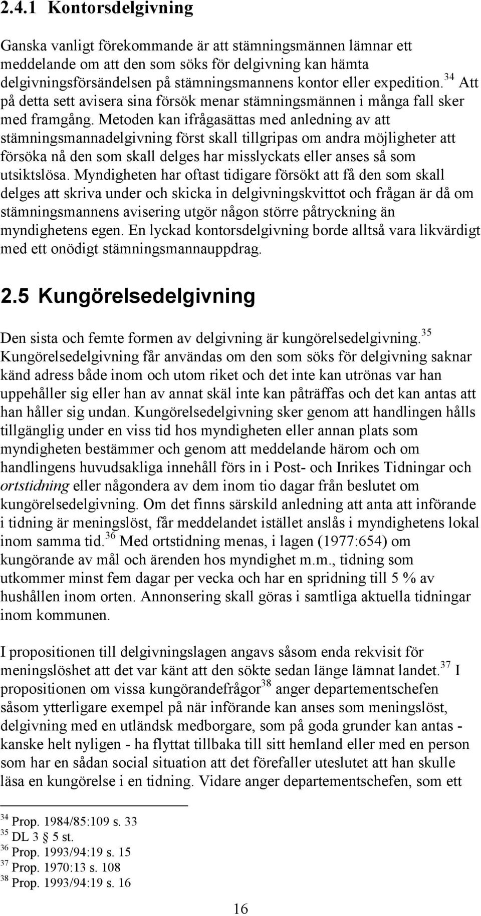 Metoden kan ifrågasättas med anledning av att stämningsmannadelgivning först skall tillgripas om andra möjligheter att försöka nå den som skall delges har misslyckats eller anses så som utsiktslösa.