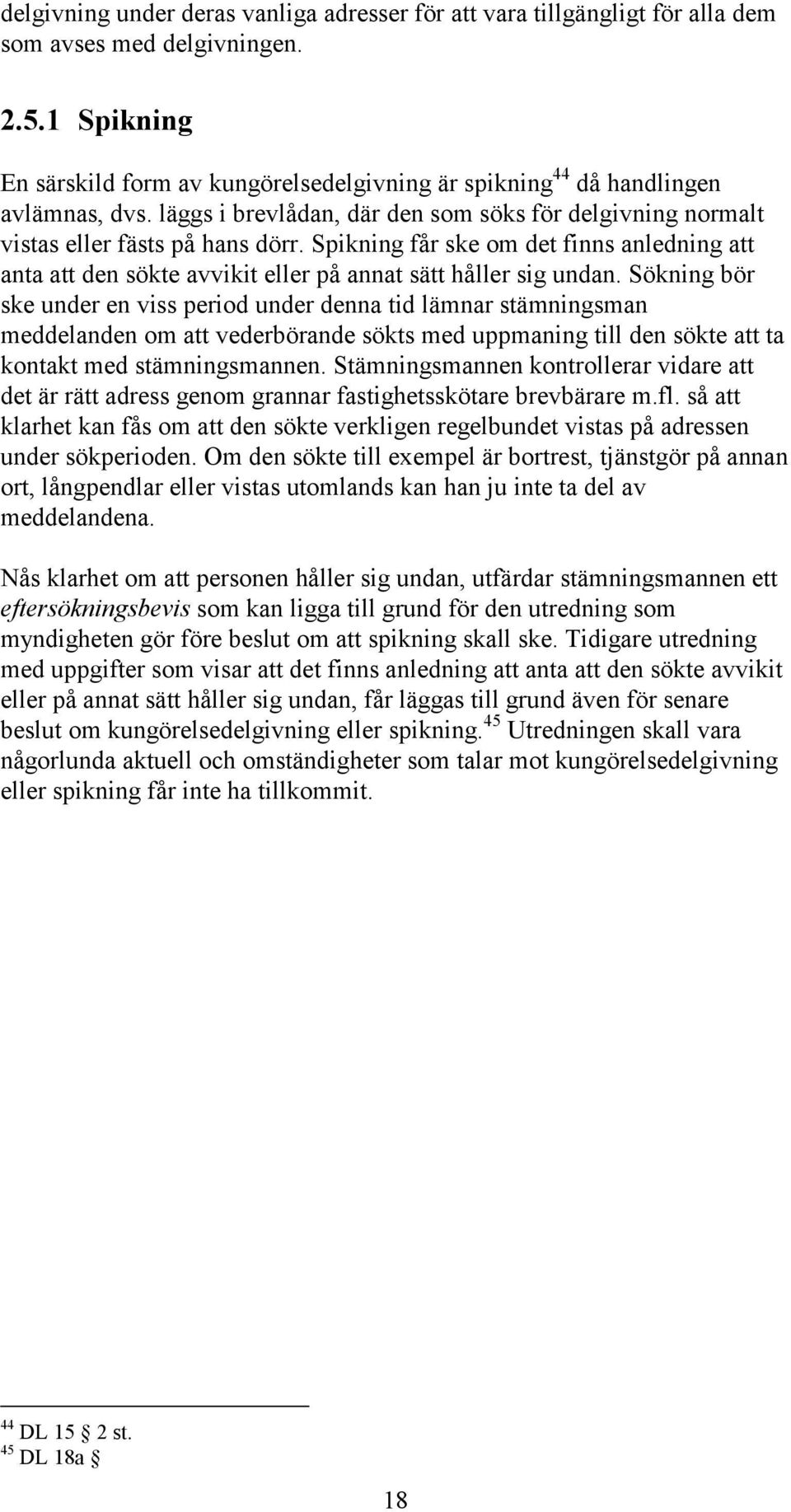 Spikning får ske om det finns anledning att anta att den sökte avvikit eller på annat sätt håller sig undan.