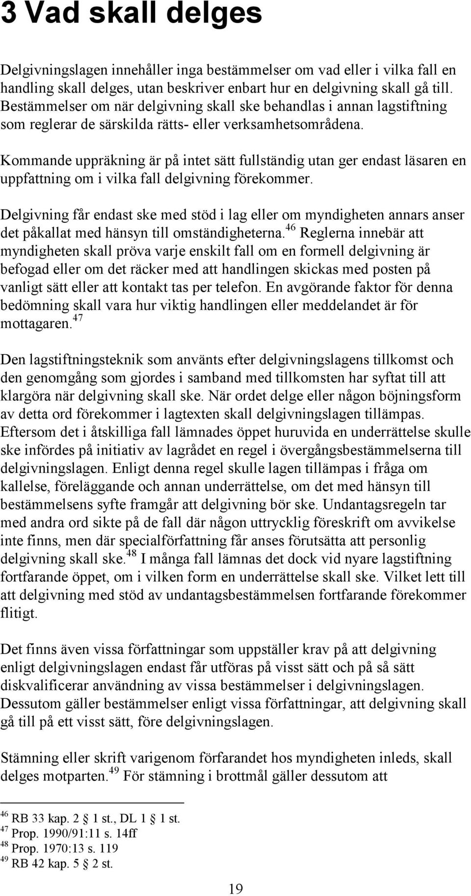 Kommande uppräkning är på intet sätt fullständig utan ger endast läsaren en uppfattning om i vilka fall delgivning förekommer.