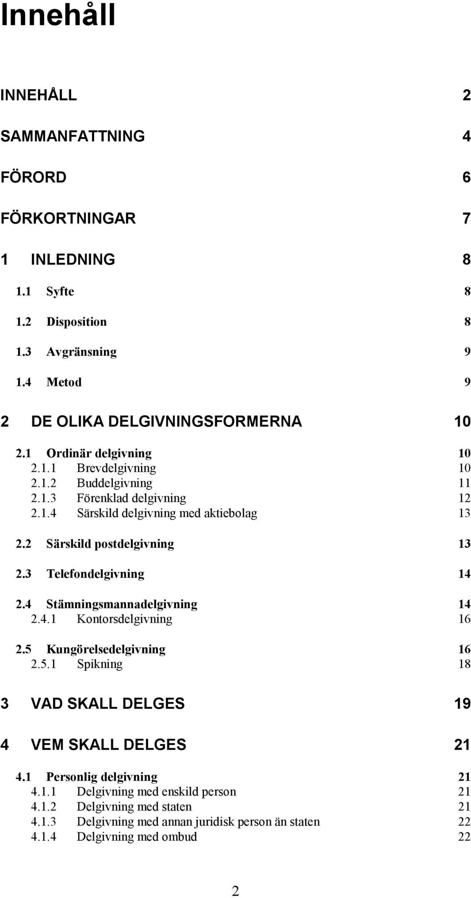 2 Särskild postdelgivning 13 2.3 Telefondelgivning 14 2.4 Stämningsmannadelgivning 14 2.4.1 Kontorsdelgivning 16 2.5 Kungörelsedelgivning 16 2.5.1 Spikning 18 3 VAD SKALL DELGES 19 4 VEM SKALL DELGES 21 4.