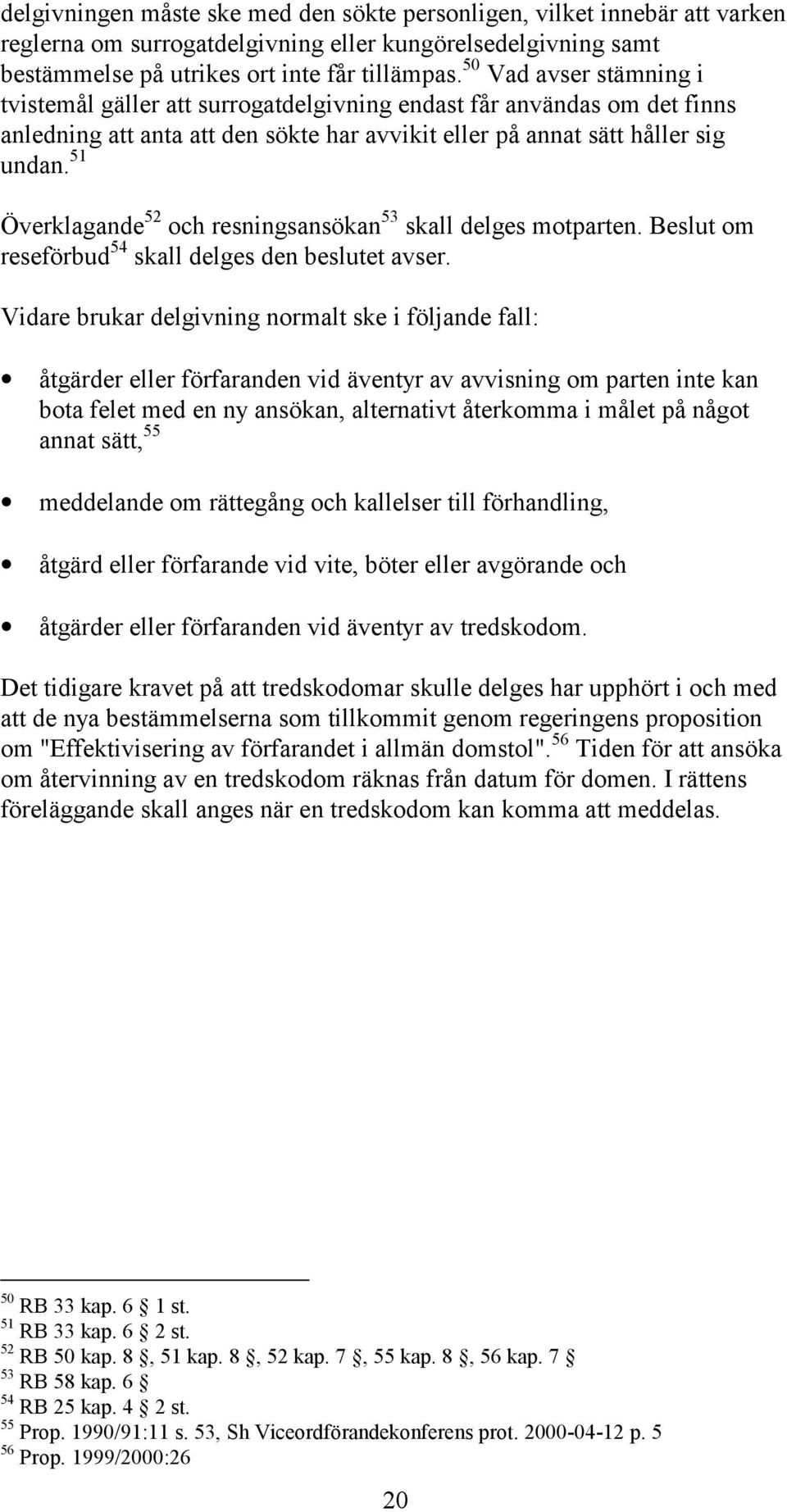 51 Överklagande 52 och resningsansökan 53 skall delges motparten. Beslut om reseförbud 54 skall delges den beslutet avser.