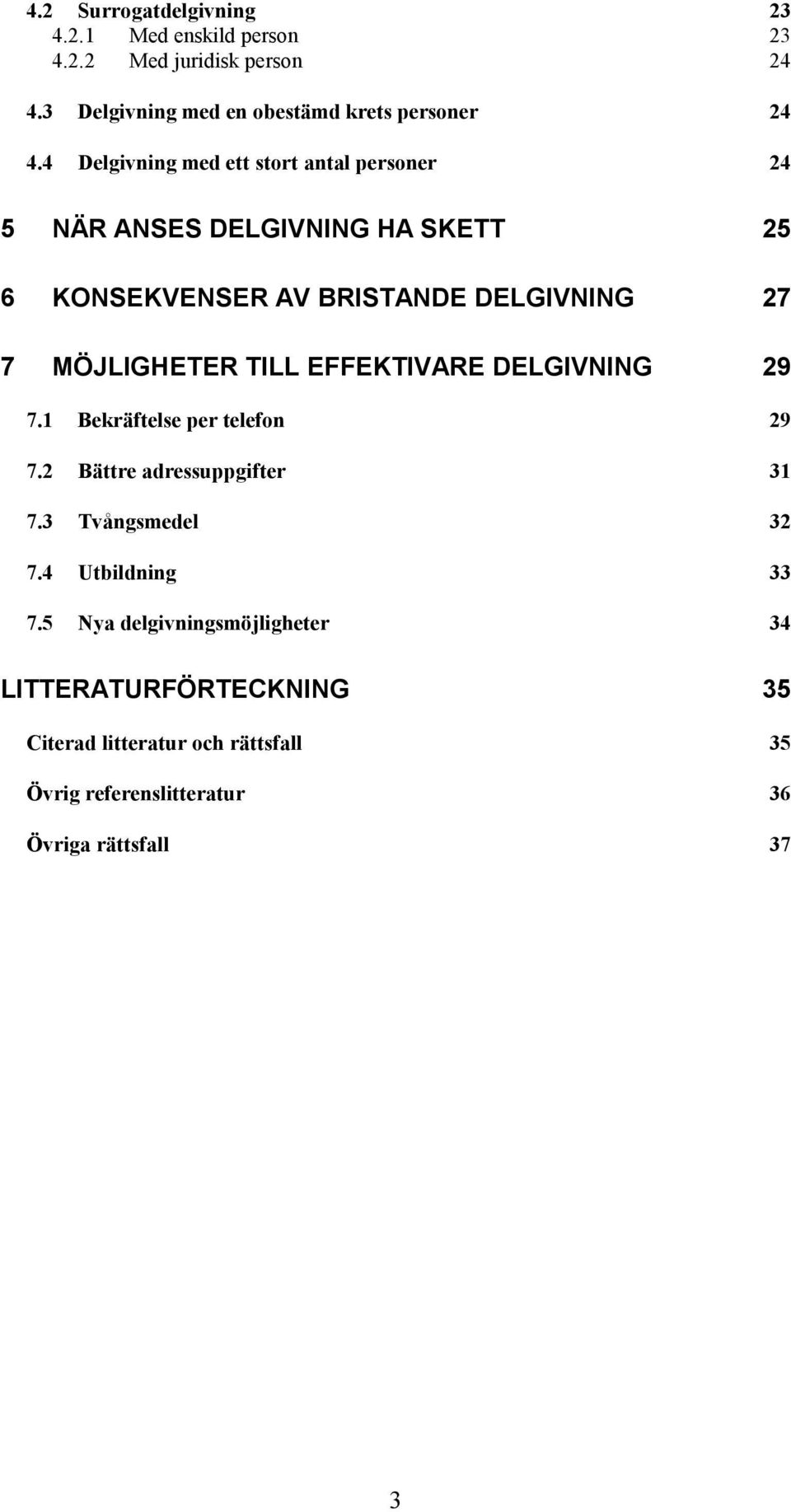 TILL EFFEKTIVARE DELGIVNING 29 7.1 Bekräftelse per telefon 29 7.2 Bättre adressuppgifter 31 7.3 Tvångsmedel 32 7.4 Utbildning 33 7.
