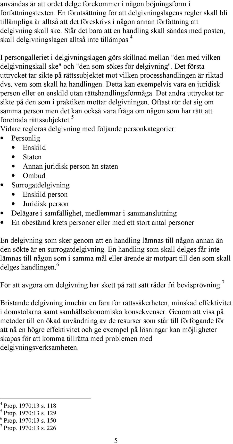 Står det bara att en handling skall sändas med posten, skall delgivningslagen alltså inte tillämpas.
