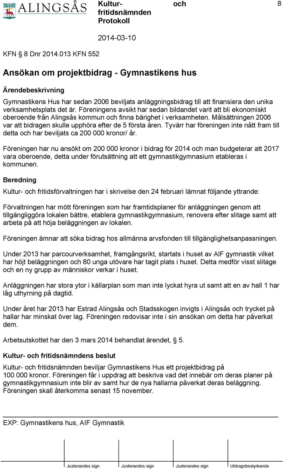 verksamhetsplats det är. Föreningens avsikt har sedan bildandet varit att bli ekonomiskt oberoende från Alingsås kommun finna bärighet i verksamheten.
