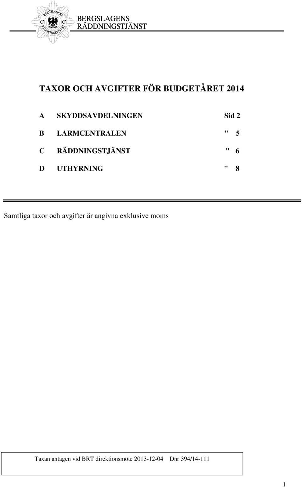 " 8 Samtliga taxor och avgifter är angivna exklusive moms