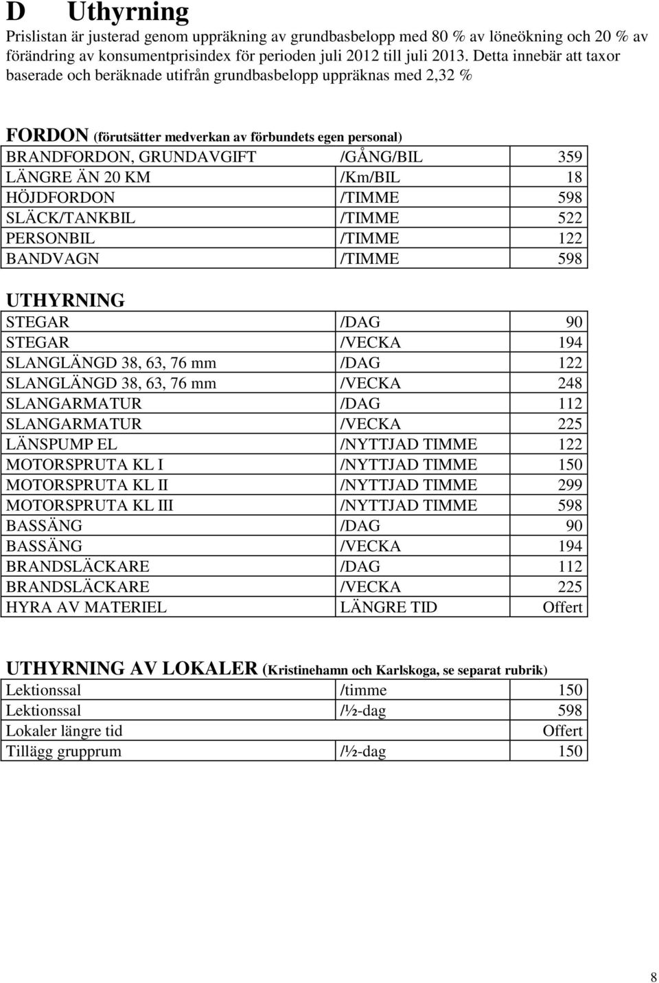 20 KM /Km/BIL 18 HÖJDFORDON /TIMME 598 SLÄCK/TANKBIL /TIMME 522 PERSONBIL /TIMME 122 BANDVAGN /TIMME 598 UTHYRNING STEGAR /DAG 90 STEGAR /VECKA 194 SLANGLÄNGD 38, 63, 76 mm /DAG 122 SLANGLÄNGD 38,