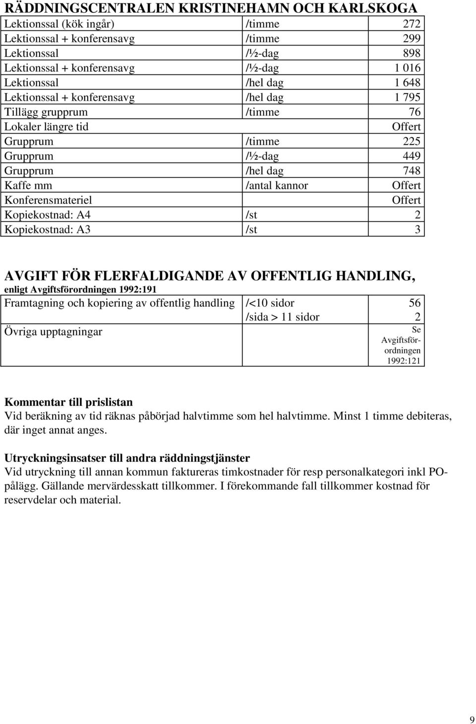 Konferensmateriel Kopiekostnad: A4 /st 2 Kopiekostnad: A3 /st 3 AVGIFT FÖR FLERFALDIGANDE AV OFFENTLIG HANDLING, enligt Avgiftsförordningen 1992:191 Framtagning och kopiering av offentlig handling