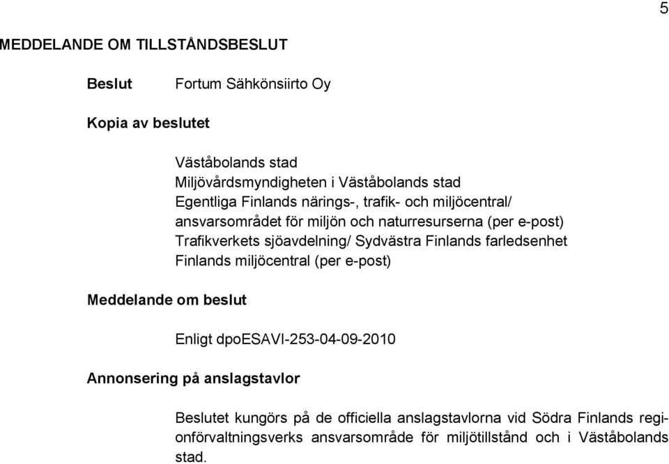 sjöavdelning/ Sydvästra Finlands farledsenhet Finlands miljöcentral (per e-post) Enligt dpoesavi-253-04-09-2010 Annonsering på anslagstavlor