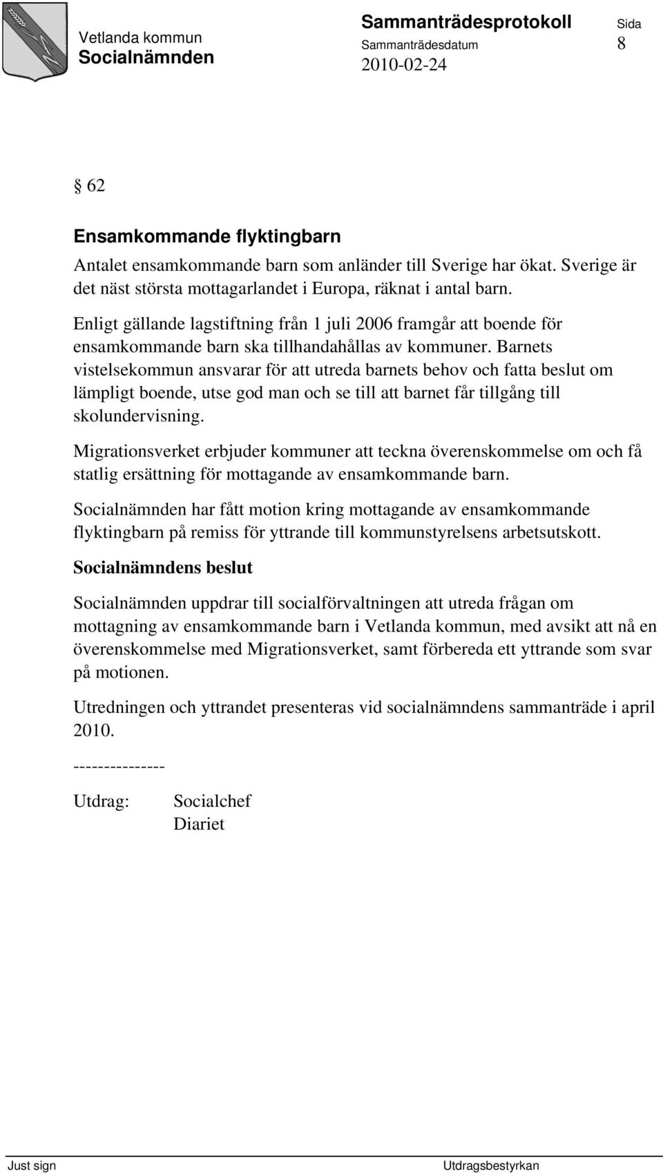 Barnets vistelsekommun ansvarar för att utreda barnets behov och fatta beslut om lämpligt boende, utse god man och se till att barnet får tillgång till skolundervisning.