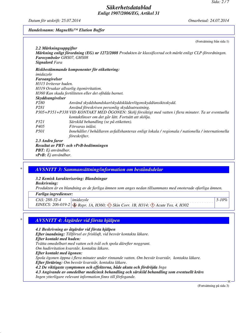 Farosymboler GHS07, GHS08 Signalord Fara Riskbestämmande komponenter för etikettering: imidazole Faroangivelser H315 Irriterar huden. H319 Orsakar allvarlig ögonirritation.