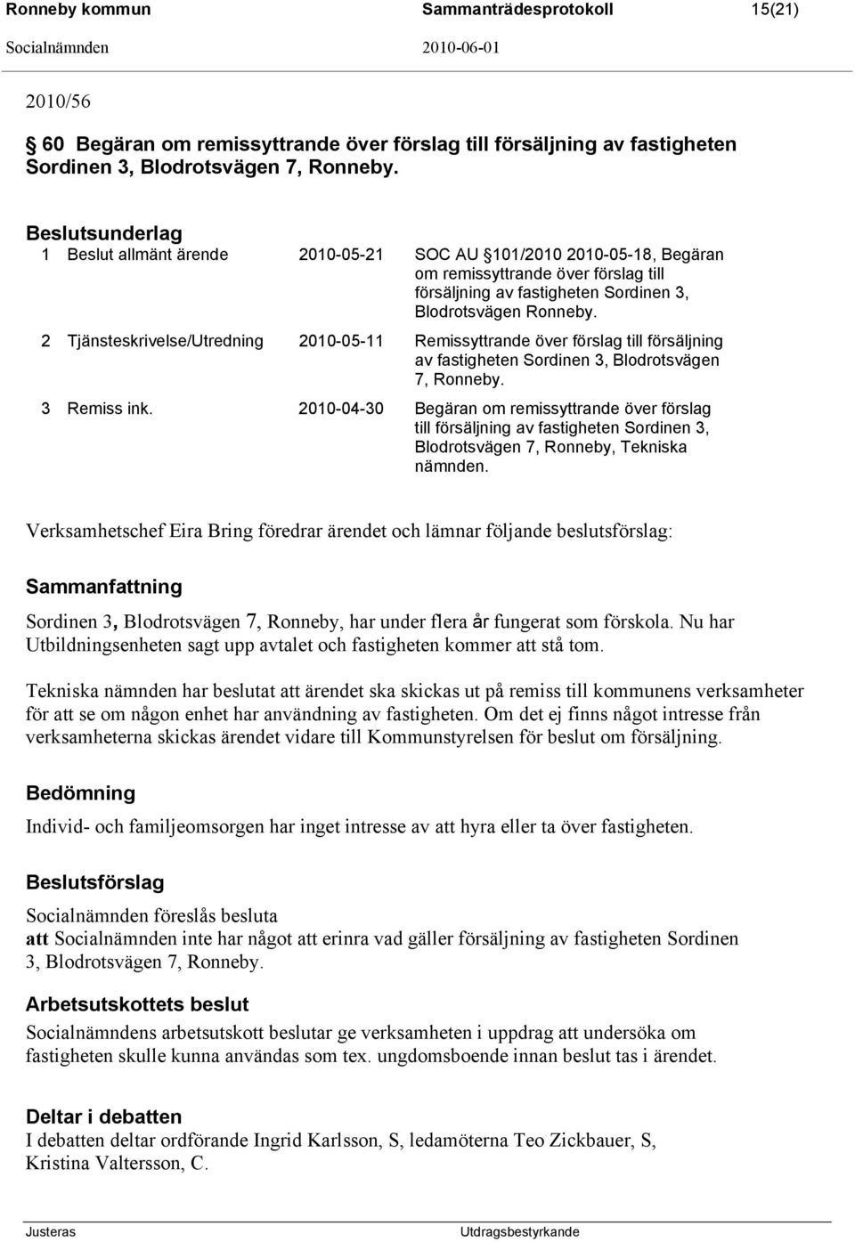 2 Tjänsteskrivelse/Utredning 2010-05-11 Remissyttrande över förslag till försäljning av fastigheten Sordinen 3, Blodrotsvägen 7, Ronneby. 3 Remiss ink.
