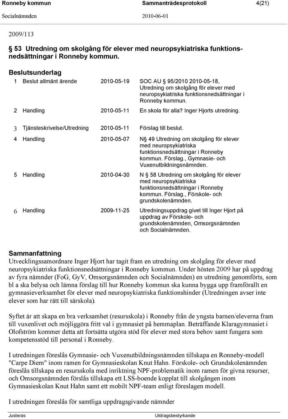 2 Handling 2010-05-11 En skola för alla? Inger Hjorts utredning. 3 Tjänsteskrivelse/Utredning 2010-05-11 Förslag till beslut.