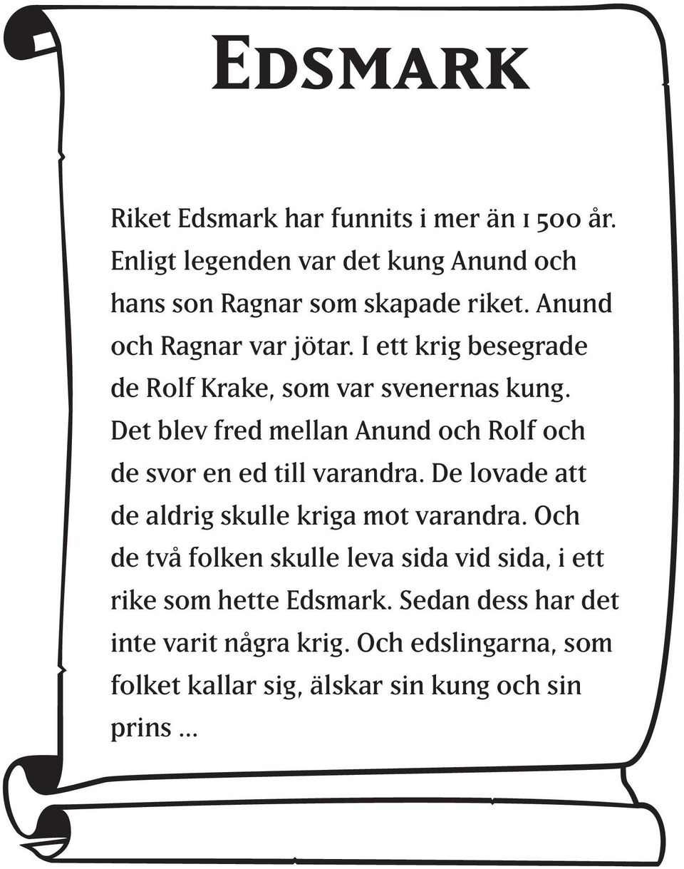 Det blev fred mellan Anund och Rolf och de svor en ed till varandra. De lovade att de aldrig skulle kriga mot varandra.