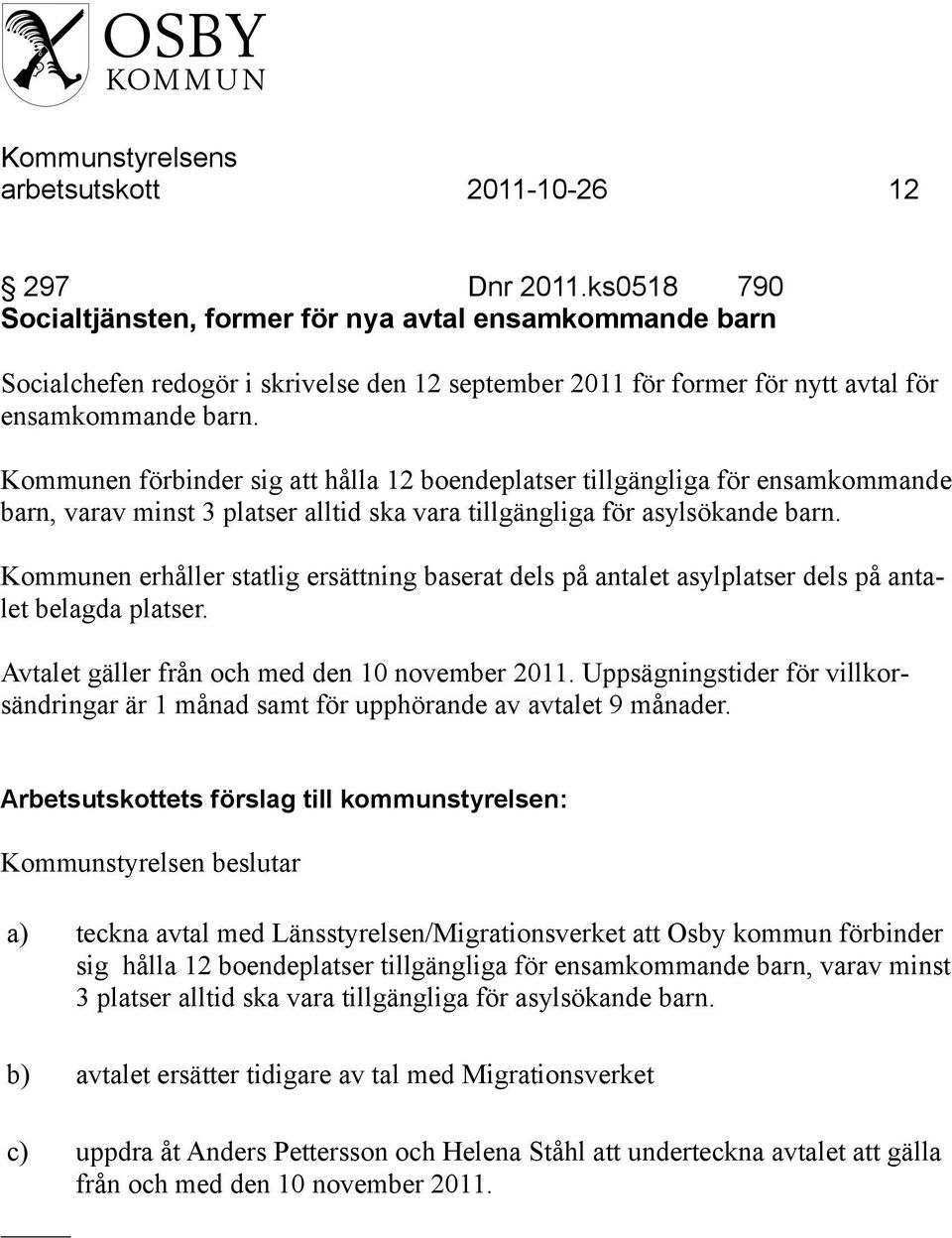 Kommunen förbinder sig att hålla 12 boendeplatser tillgängliga för ensamkommande barn, varav minst 3 platser alltid ska vara tillgängliga för asylsökande barn.