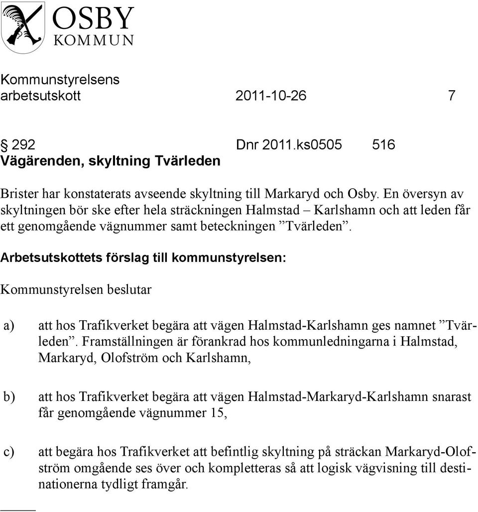 Arbetsutskottets förslag till kommunstyrelsen: Kommunstyrelsen beslutar a) att hos Trafikverket begära att vägen Halmstad-Karlshamn ges namnet Tvärleden.