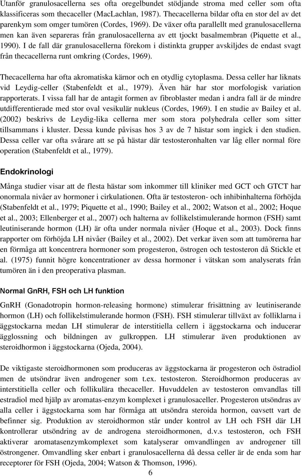 De växer ofta parallellt med granulosacellerna men kan även separeras från granulosacellerna av ett tjockt basalmembran (Piquette et al., 1990).