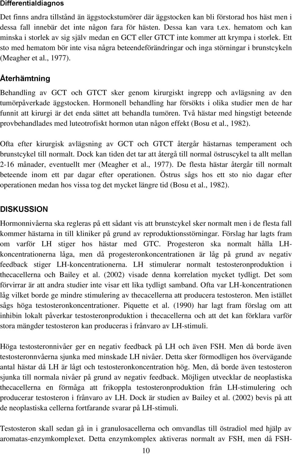 Ett sto med hematom bör inte visa några beteendeförändringar och inga störningar i brunstcykeln (Meagher et al., 1977).