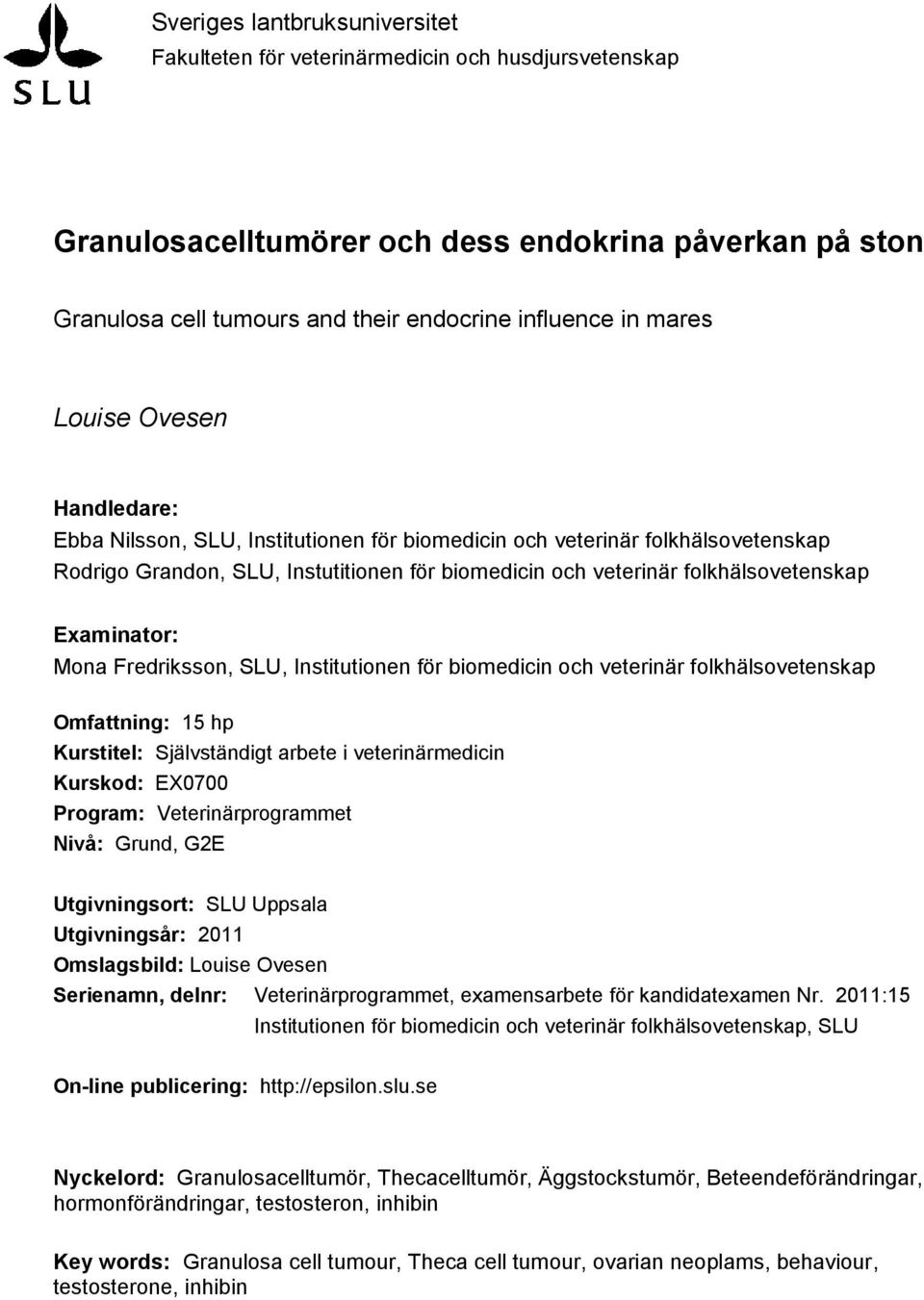 Examinator: Mona Fredriksson, SLU, Institutionen för biomedicin och veterinär folkhälsovetenskap Omfattning: 15 hp Kurstitel: Självständigt arbete i veterinärmedicin Kurskod: EX0700 Program: