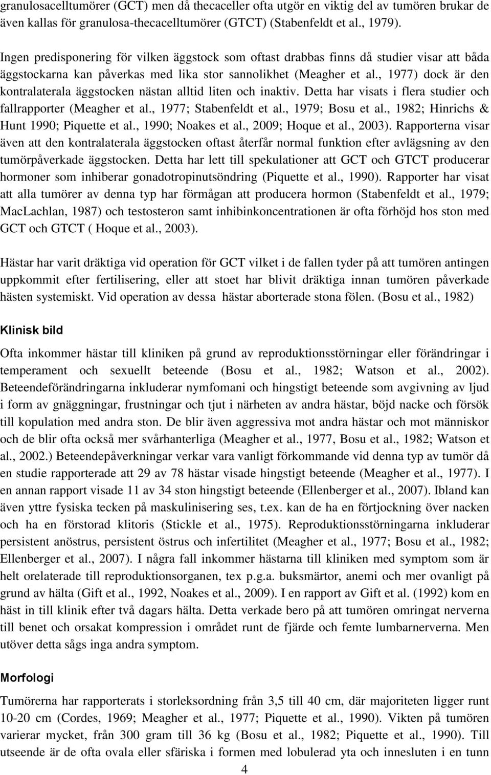 , 1977) dock är den kontralaterala äggstocken nästan alltid liten och inaktiv. Detta har visats i flera studier och fallrapporter (Meagher et al., 1977; Stabenfeldt et al., 1979; Bosu et al.