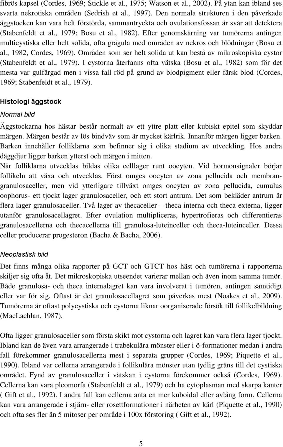 Efter genomskärning var tumörerna antingen multicystiska eller helt solida, ofta grågula med områden av nekros och blödningar (Bosu et al., 1982, Cordes, 1969).