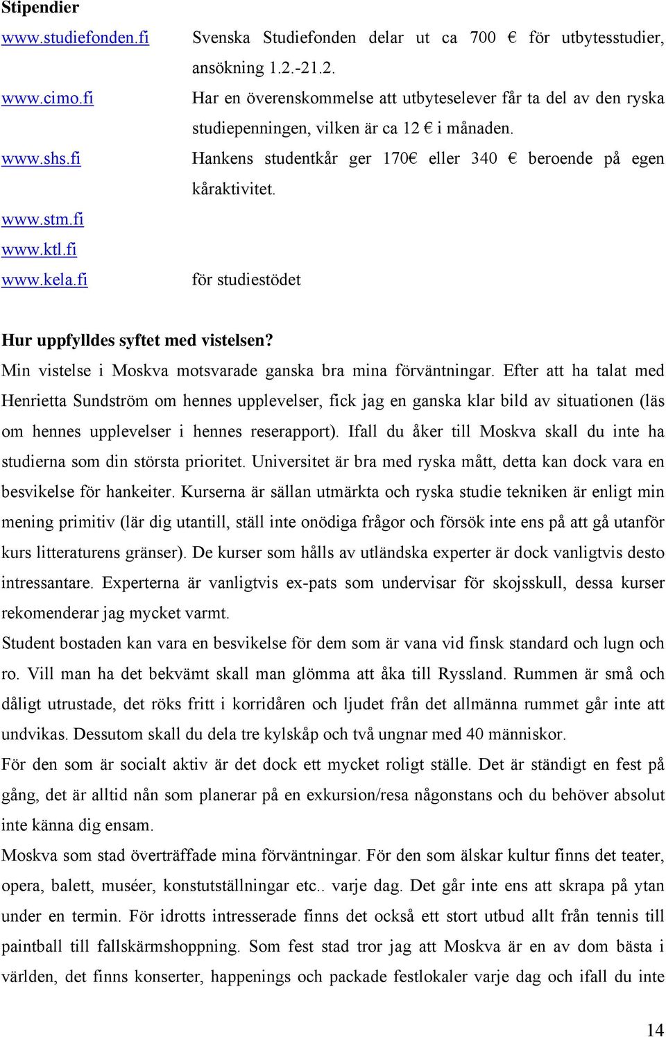 för studiestödet Hur uppfylldes syftet med vistelsen? Min vistelse i Moskva motsvarade ganska bra mina förväntningar.