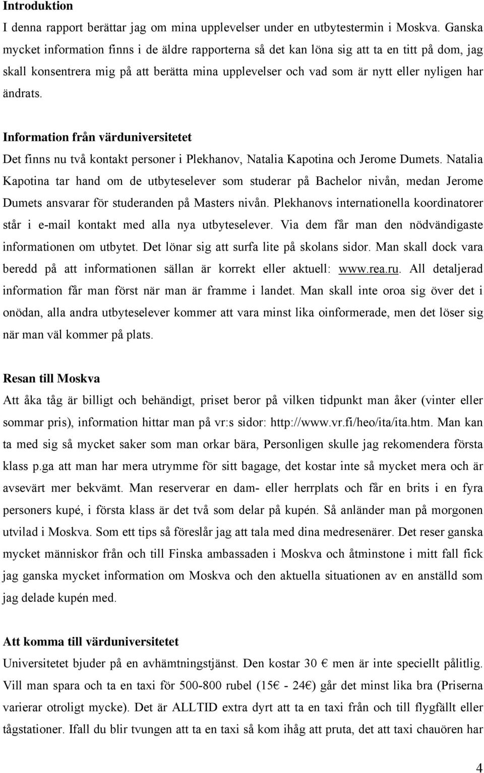 ändrats. Information från värduniversitetet Det finns nu två kontakt personer i Plekhanov, Natalia Kapotina och Jerome Dumets.