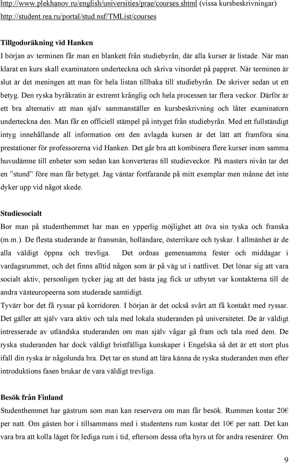 När man klarat en kurs skall examinatorn underteckna och skriva vitsordet på pappret. När terminen är slut är det meningen att man för hela listan tillbaka till studiebyrån.