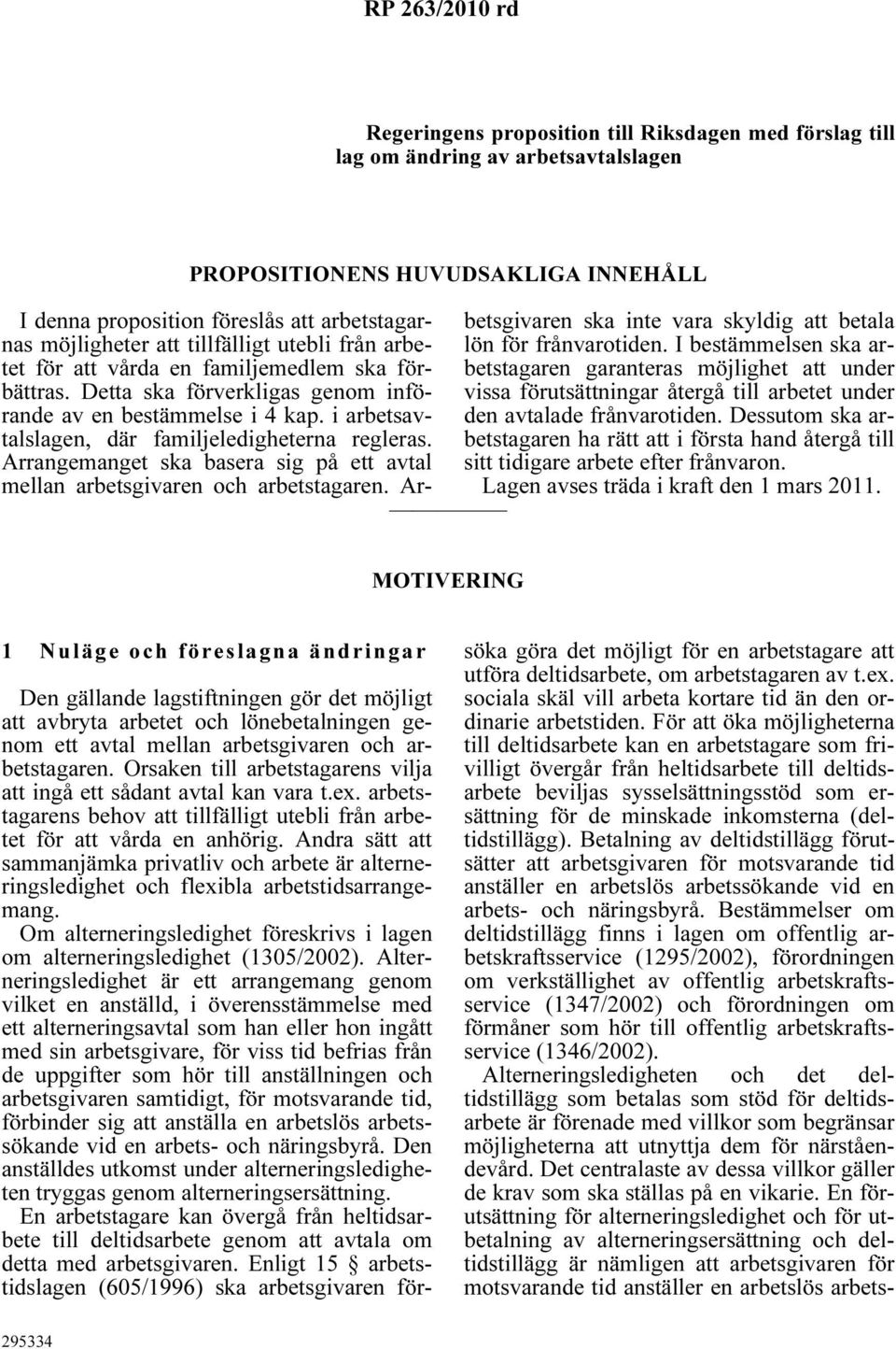 i arbetsavtalslagen, där familjeledigheterna regleras. Arrangemanget ska basera sig på ett avtal mellan arbetsgivaren och arbetstagaren.