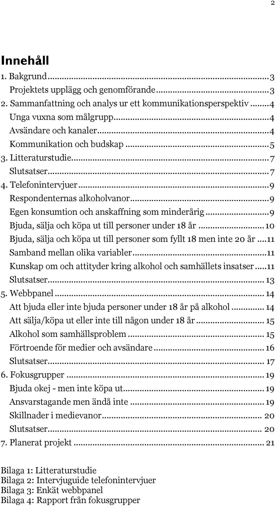 .. 9 Bjuda, sälja och köpa ut till personer under 18 år... 10 Bjuda, sälja och köpa ut till personer som fyllt 18 men inte 20 år... 11 Samband mellan olika variabler.