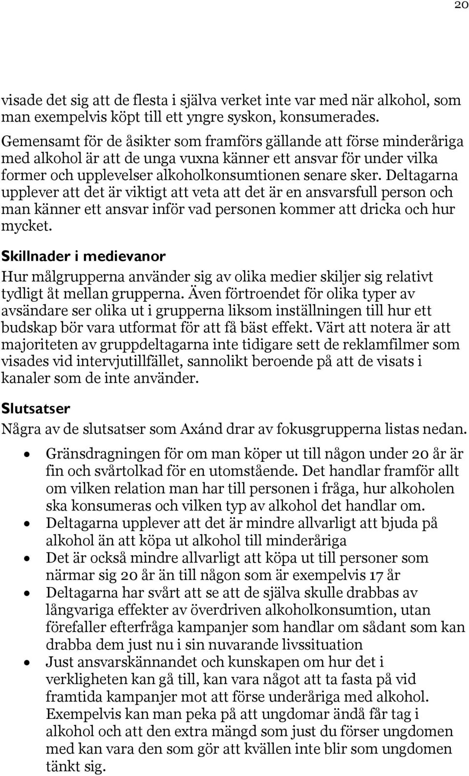 Deltagarna upplever att det är viktigt att veta att det är en ansvarsfull person och man känner ett ansvar inför vad personen kommer att dricka och hur mycket.