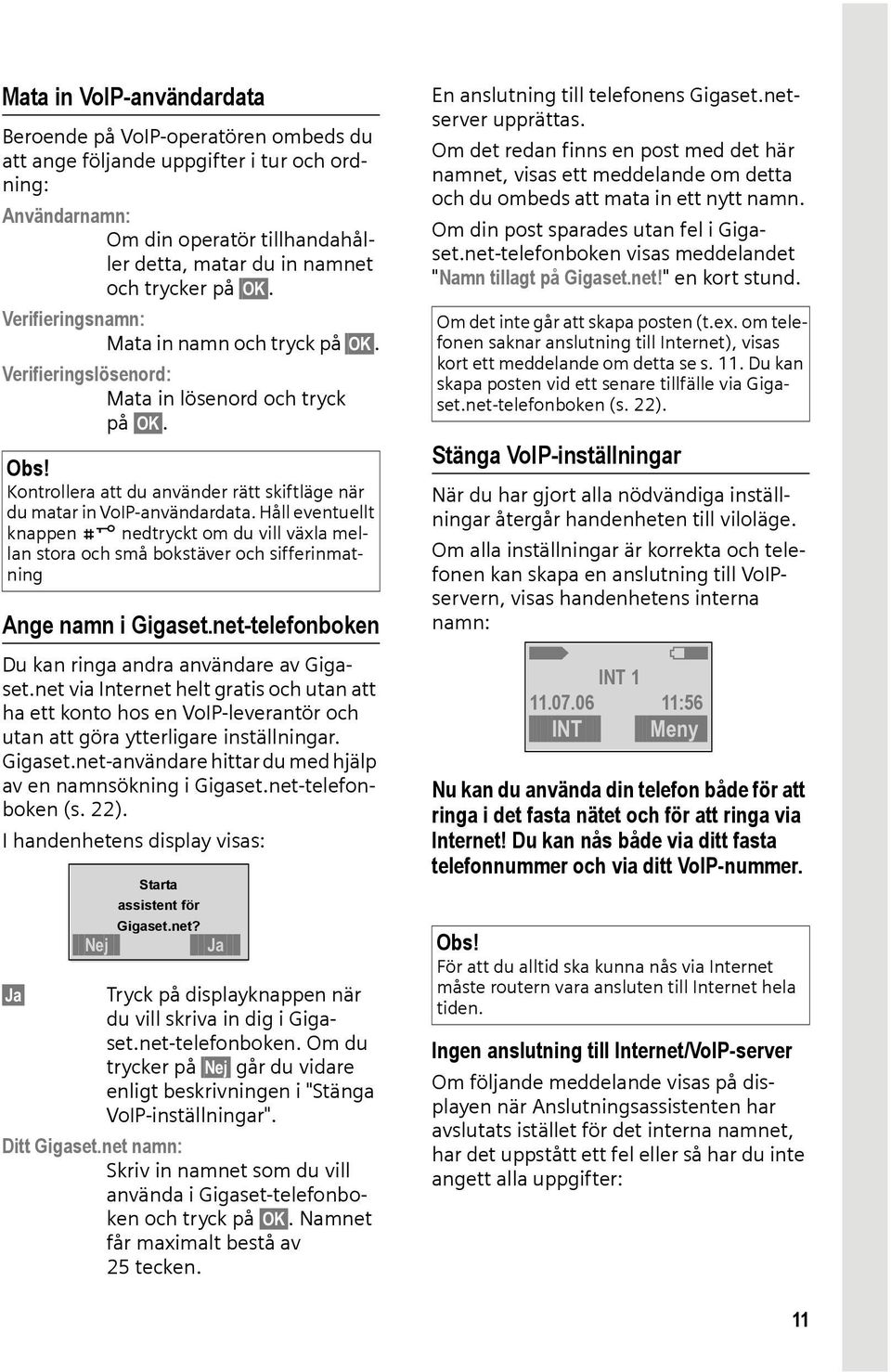 Håll eventuellt knappen # nedtryckt om du vill växla mellan stora och små bokstäver och sifferinmatning Ange namn i Gigaset.net-telefonboken Du kan ringa andra användare av Gigaset.