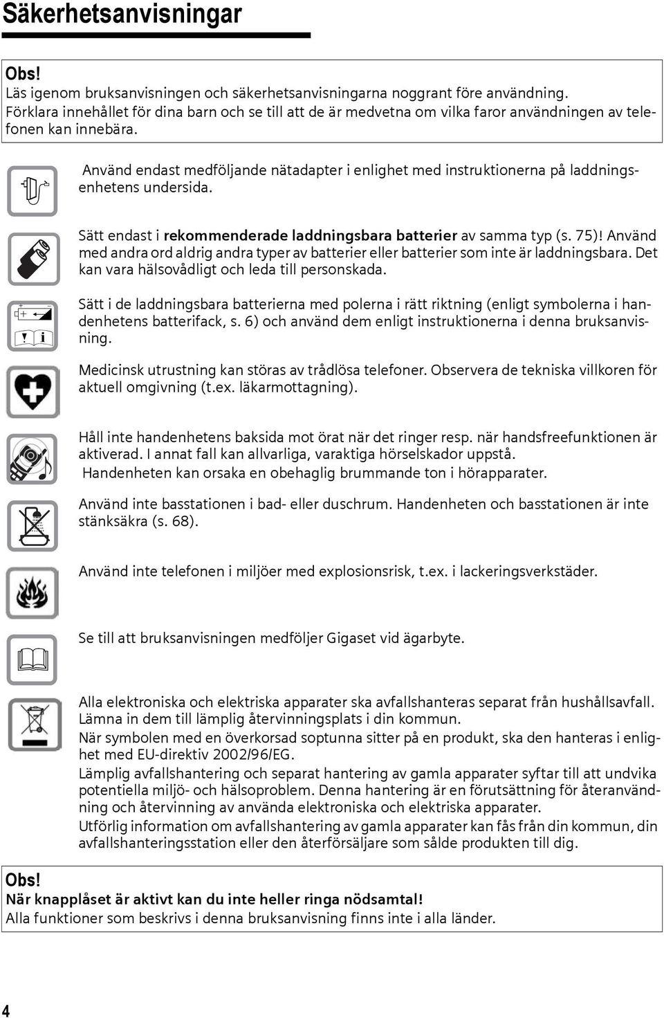 $ Använd endast medföljande nätadapter i enlighet med instruktionerna på laddningsenhetens undersida. Sätt endast i rekommenderade laddningsbara batterier av samma typ (s. 75)!