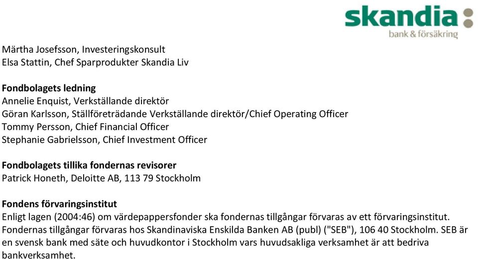Honeth, Deloitte AB, 113 79 Stockholm Fondens förvaringsinstitut Enligt lagen (2004:46) om värdepappersfonder ska fondernas tillgångar förvaras av ett förvaringsinstitut.