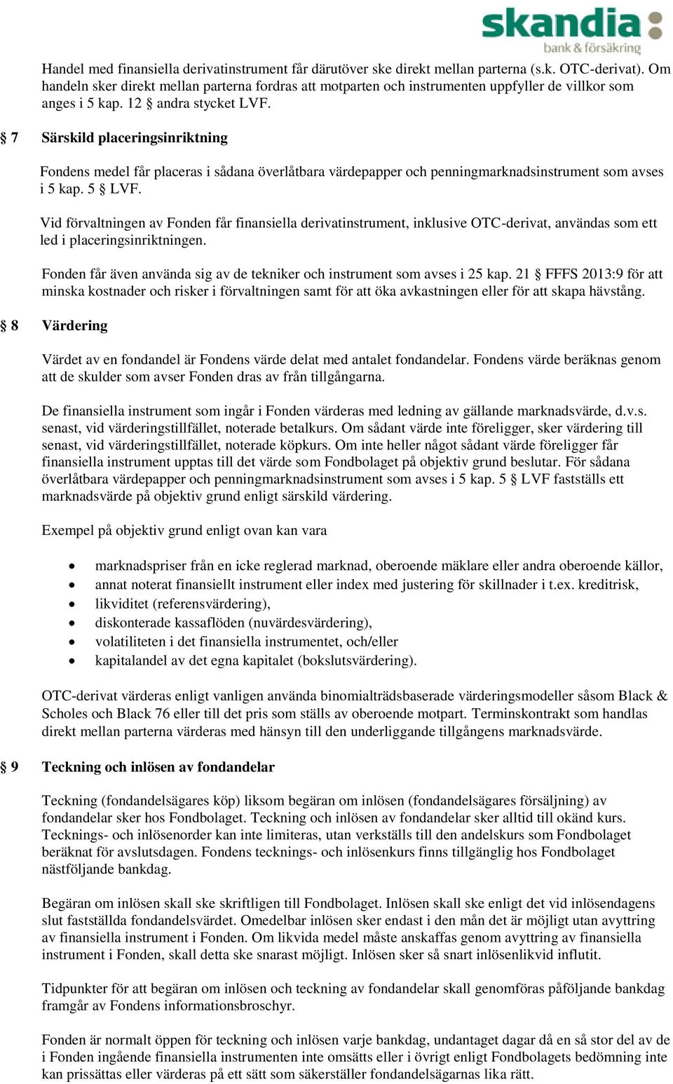 7 Särskild placeringsinriktning Fondens medel får placeras i sådana överlåtbara värdepapper och penningmarknadsinstrument som avses i 5 kap. 5 LVF.